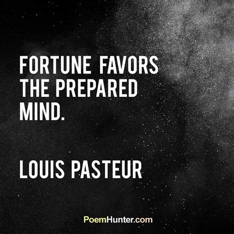 fortune favors the prepared mind quote|Louis Pasteur: 'Fortune favors the prepared mind.' .